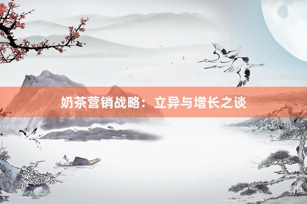 奶茶营销战略：立异与增长之谈